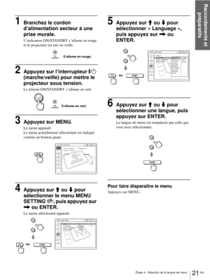 Page 69Raccordements et 
préparatifs
21 FR Étape 4 : Sélection de la langue de menu
1Branchez le cordon 
d’alimentation secteur à une 
prise murale.
L’indicateur ON/STANDBY s’allume en rouge 
et le projecteur est mis en veille.
2Appuyez sur l’interrupteur [/1 
(marche/veille) pour mettre le 
projecteur sous tension.
Le témoin ON/STANDBY s’allume en vert.
3Appuyez sur MENU.
Le menu apparaît.
Le menu actuellement sélectionné est indiqué 
comme un bouton jaune.
4Appuyez sur M ou m pour 
sélectionner le menu MENU...