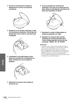 Page 86Divers
FR 38Remplacement de la lampe
2 Ouvrez le couvercle de la lampe en 
desserrant la vis avec un tournevis 
cruciforme.
3 Desserrez la vis du bloc de lampe à l’aide 
d’un tournevis cruciforme. Tirez le bloc de 
lampe droit vers le haut en le prenant par 
la poignée.
4 Introduisez la nouvelle lampe à fond 
jusqu’à ce qu’elle soit correctement en 
place. Resserrez la vis et repliez la 
poignée.
5 Refermez le couvercle de la lampe et 
serrez les vis.6 Tout en poussant le couvercle du 
projecteur vers...