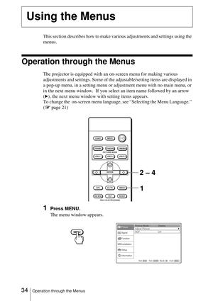 Page 3434Operation through the Menus
This section describes how to make various adjustments and settings using the 
menus.
Operation through the Menus
The projector is equipped with an on-screen menu for making various 
adjustments and settings. Some of the adjustable/setting items are displayed in 
a pop-up menu, in a setting menu or adjustment menu with no main menu, or 
in the next menu window.  If you select an item name followed by an arrow 
(
B), the next menu window with setting items appears.
To change...