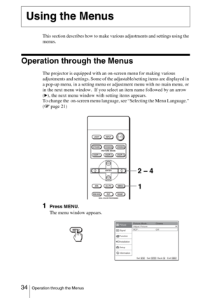 Page 3434Operation through the Menus
This section describes how to make various adjustments and settings using the 
menus.
Operation through the Menus
The projector is equipped with an on-screen menu for making various 
adjustments and settings. Some of the adjustable/setting items are displayed in 
a pop-up menu, in a setting menu or adjustment menu with no main menu, or 
in the next menu window.  If you select an item name followed by an arrow 
(
B), the next menu window with setting items appears.
To change...