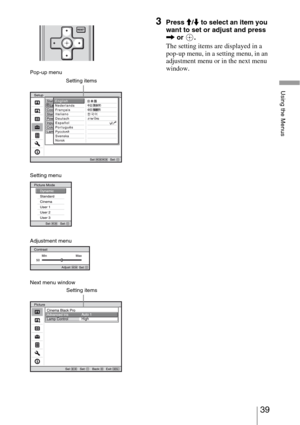 Page 3939 
Using the Menus
3Press M/m to select an item you 
want to set or adjust and press 
, or  .
The setting items are displayed in a 
pop-up menu, in a setting menu, in an 
adjustment menu or in the next menu 
window.
Pop-up menu
Setting items
Next menu window
Setting items
Setting menu
Adjustment menu 