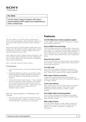 Page 1The VPL-HW20 is a Full HD projector designed for
home cinema enthusiasts, with a brighter, clearer pic-
ture and a wide range of innovative Sony technolo-
gies.
Built around Sony’s Cinema-Quality SXRD panel tech-
nology, the VPL-HW20 provides exactly home cinema
connoisseurs demand: a vibrant, bright Full HD pic-
ture for screens as big as 150”.
Sony leads the world in Digital Cinema Projection, and
now its SXRD panel technology has been adapted for
use in home projectors for an immersive, compelling...