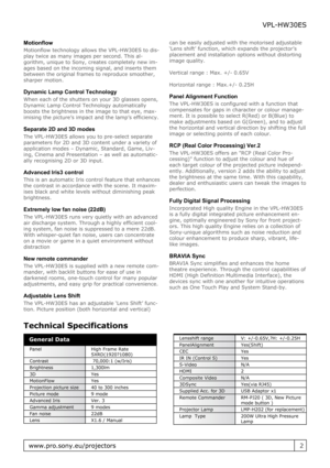 Page 2Motionflow
Motionflow technology allows the VPL-HW30ES to dis-
play twice as many images per second. This al-
gorithm, unique to Sony, creates completely new im-
ages based on the incoming signal, and inserts them
between the original frames to reproduce smoother,
sharper motion.
Dynamic Lamp Control Technology
When each of the shutters on your 3D glasses opens,
Dynamic Lamp Control Technology automatically
boosts the brightness in the image to that eye, max-
imising the picture’s impact and the lamp’s...