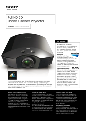 Page 13D Brilliance for your Home  
With this projector, you can experience 
the award-winning combination of 
Sony’s explosive 3D imagery and our 
new, unique Dynamic Lamp Control 
Technology. 
Motionflow Motionflow technology  allows the VPL-HW30ES to display  twice as many images per second. This algorithm, unique to Sony, creates completely new images based on the incoming signal, and inserts them between the original frames to reproduce smoother, sharper motion.
SXRD Panel Technology 
SXRD panels minimise...