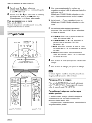 Page 10822 (ES)
Proyección
Selección del idioma del menú/Proyección
HELP LAMP/
COVERTEMP/
FANPOWER
SAVINGON/
STANDBY
RESET APA VOLUME
ENTERINPUT MENU
MUTINGPICAUDIO
HELP
APA
LASER
INPUTD KEYSTONE
FREEZE
PJ NETWORKON COMMAND
OFF
VOLUME
ENTER
FUNCTION
RM-PJM15
PROJECTOR
D ZOOMCLICKRESET/
ESCAPE
MENU/
TAB
R
1
23
2
332
I / 1
INPUT
FREEZE
MENU ENTER
D KEYSTONEMS SLIDE
RESET
FUNCTIOND ZOOM12
APA
+
–RCLICK
Detector posterior
de mando a
distanciaIndicador ON/
STANDBY
Tecla APA Tecla APA
5Pulse la tecla M o m para...