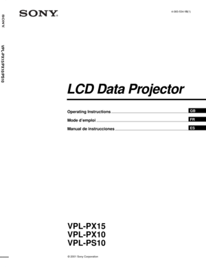 Page 1VPL-PX15/PX10/PS10
© 2001 Sony Corporation4-083-534-15(1)
VPL-PX15
VPL-PX10
VPL-PS10
Operating Instructions
Mode d’emploi
Manual de instrucciones
FR
ES
LCD Data Projector
GB 