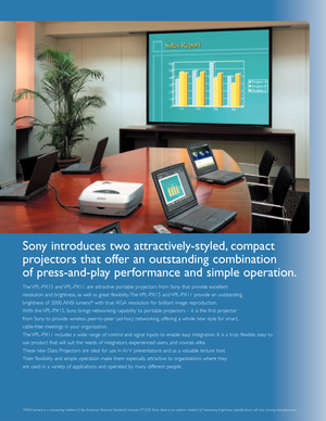 Page 2Sony introduces two attractively-styled, compact 
projectors that offer an outstanding combination
of press-and-play performance and simple operation.
The VPL-PX15 and VPL-PX11 are attractive por table projectors from Sony that provide excellent 
resolution and brightness, as well as great flexibility. The VPL-PX15 and VPL-PX11 provide an outstanding 
brightness of 2000 ANSI lumens* with true XGA resolution for brilliant image reproduction.
With the VPL-PX15, Sony brings networking capability to por...