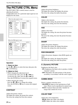 Page 2828 (GB)
The PICTURE CTRL Menu
The PICTURE CTRL Menu
The PICTURE CTRL (control) menu is used for
adjusting the picture.
Unadjustable items for a particular input signal are not
displayed in the menu.
Operation
1. Select an item
Use the M or m key to select the item, then press the
, or ENTER key.
2. Adjust an item
•When changing the adjustment level:
To increase the value, press the M or , key.
To decrease the value, press the m or < key.
Press the ENTER key to restore the original screen.
•When changing...