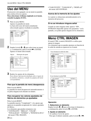 Page 10220 (ES)
Uso del MENU
El proyector est‡ equipado con un menœ en pantalla
para realizar diversos ajustes.
Para seleccionar el idioma empleado en el menœ,
consulte la p‡gina 24 (ES).
1Pulse la tecla MENU.
Aparece la pantalla de menœ.
La barra del icono del menœ actualmente
seleccionado aparece resaltada en amarillo.
CTRL IMAGEN
CONTRASTE: 80
BRILLO: 50
POTENCIA RVA:30MODO GAMMA:GRAPHICOTEMP COLOR:BAJOENTRAD A
2Emplee la tecla M o m para seleccionar un menœ
y, a continuaci—n, pulse la tecla , o ENTER....