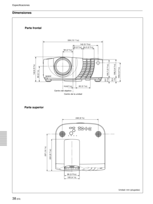 Page 12038 (ES)
Especificaciones
Dimensiones
Unidad: mm (plugadas)
Parte frontal
339 (13 11/32)
142 (5 
19/32)
55 (2 
5/32) 64,3 (2 9/16)
58 (2 9/32)
82 (3 
7/32)
16,6(21/32)
142,6 (5 
5/8)
106,2 (4 3/16) 100,7 (3 
31/32)
109,4 (4 
5/16) 89 (3 
1/2)
24,5 
(31/32)
22,4 
(7/8)
Parte superior
248 (9 3/4)
99 (3 
29/32)
105 (4 
1/8)
257 (10 
1/8)
220 (8 
21/32)
Centro del objetivo
Centro de la unidad 