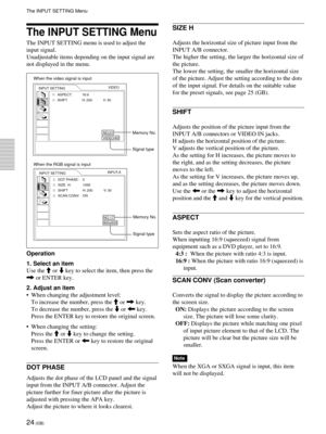 Page 2424 (GB)
The INPUT SETTING Menu
The INPUT SETTING menu is used to adjust the
input signal.
Unadjustable items depending on the input signal are
not displayed in the menu.
Operation
1. Select an item
Use the M or m key to select the item, then press the
, or ENTER key.
2. Adjust an item
¥ When changing the adjustment level:
To increase the number, press the M or , key.
To decrease the number, press the m or < key.
Press the ENTER key to restore the original screen.
¥ When changing the setting:
Press the M...