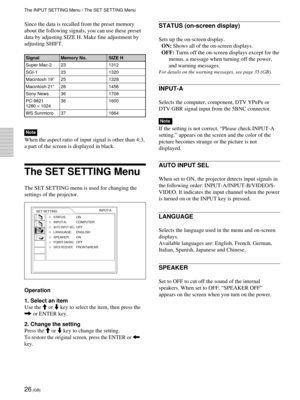 Page 2626 (GB)
Since the data is recalled from the preset memory
about the following signals, you can use these preset
data by adjusting SIZE H. Make fine adjustment by
adjusting SHIFT.
Signal Memory No. SIZE H
Super Mac-2 23 1312
SGI-1 23 1320
Macintosh 19Ó 25 1328
Macintosh 21Ó 28 1456
Sony News 36 1708
PC-9821 36 1600
1280 ´ 1024
WS Sunmicro 37 1664
Note
When the aspect ratio of input signal is other than 4:3,
a part of the screen is displayed in black.
The SET SETTING Menu
The SET SETTING menu is used for...