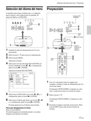 Page 9917 (ES)
Selecci—n del idioma del menœ / Proyecci—n
1Una vez conectados todos los equipos por
completo, enchufe el cable de alimentaci—n de CA
en la toma mural.
El indicador ON/STANDBY se ilumina en color
rojo y el proyector entra en el modo de espera.
2Pulse la tecla I / 1.
El indicador ON/STANDBY se ilumina en color
verde.
3Encienda el equipo conectado al proyector. Pulse
la tecla INPUT para seleccionar la fuente de
entrada.
Proyecci—n
Detector
posterior de
mando a
distancia Indicador ON/
STANDBY
Tecla...
