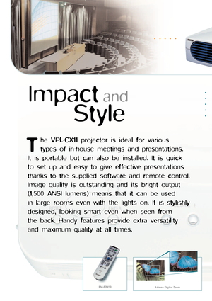 Page 2he VPL-CX11 projector is ideal for various 
types of in-house meetings and presentations.
It is portable but can also be installed. It is quick 
to set up and easy to give effective presentations
thanks to the supplied software and remote control.
Image quality is outstanding and its bright output
(1,500 ANSI lumens) means that it can be used 
in large rooms even with the lights on. It is stylishly
designed, looking smart even when seen from 
the back. Handy features provide extra versatility 
and...