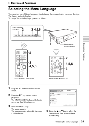 Page 2929Selecting the Menu Language
Convenient Functions
BConvenient Functions
Selecting the Menu Language
You can select one of fifteen languages for displaying the menu and other on-screen displays. 
The factory setting is English.
To change the menu language, proceed as follows:
1Plug the AC power cord into a wall 
outlet.
2Press the ?/1 key to turn on the 
projector.
The ON/STANDBY indicator flashes in 
green, and then lights in green.
3Press the MENU key.
The menu appears.
The menu currently selected is...