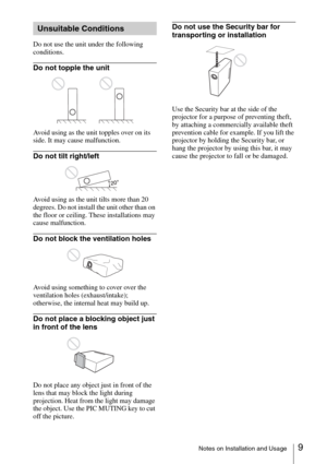 Page 99Notes on Installation and Usage
Do not use the unit under the following 
conditions.
Do not topple the unit
Avoid using as the unit topples over on its 
side. It may cause malfunction.
Do not tilt right/left
Avoid using as the unit tilts more than 20 
degrees. Do not install the unit other than on 
the floor or ceiling. These installations may 
cause malfunction.
Do not block the ventilation holes
Avoid using something to cover over the 
ventilation holes (exhaust/intake); 
otherwise, the internal heat...