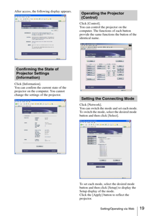 Page 1919Setting/Operating via Web
After access, the following display appears.
Click [Information].
You can confirm the current state of the 
projector on the computer. You cannot 
change the settings of the projector. Click [Control].
You can control the projector on the 
computer. The functions of each button 
provide the same functions the button of the 
identical name. 
Click [Network].
You can switch the mode and set each mode.
To switch the mode, select the desired mode 
button and then click [Select]....