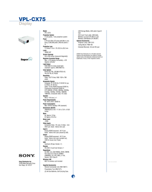 Page 2ModelVPL-CX75
ProjectionSystem3LCDpanels,1lensprojectionsystem
Panel0.79-inchXGALCDpanelwithMicroLensArray2,359,296pixels(786,432pixelsx3)
ProjectionLens1.2timesF1.6to1.78,f23.5to28.2mm
Lamp165WUHP
ScreenCoverage40to300inches(measureddiagonally)
KeystoneCorrectionRangeMax.+/-30degreeshorizantally,+/-20degreesvertically*
LightOutput2500ANSIlm(lampmodehigh)(standard:approx.2000ANSIlm)
ColorSystemNTSC3.58,PAL,SECAM,NTSC4.43,PAL-M,PAL-N,PAL60
ResolutionVideo:750TVlines;RGB:1024x768pixels...