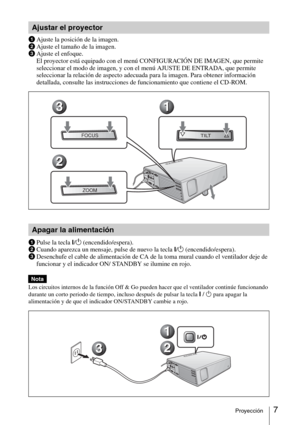 Page 437Proyección
1Ajuste la posición de la imagen.
2Ajuste el tamaño de la imagen.
3Ajuste el enfoque.
El proyector está equipado con el menú CONFIGURACIÓN DE IMAGEN, que permite 
seleccionar el modo de imagen, y con el menú AJUSTE DE ENTRADA, que permite 
seleccionar la relación de aspecto adecuada para la imagen. Para obtener información 
detallada, consulte las instrucciones de funcionamiento que contiene el CD-ROM.
1Pulse la tecla I/1 (encendido/espera).
2Cuando aparezca un mensaje, pulse de nuevo la...