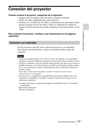 Page 11715 ESConexión del proyector
Instalación y proyección
Conexión del proyector
Cuando conecte el proyector, asegúrese de lo siguiente:
 Apague todos los equipos antes de realizar cualquier conexión.
 Utilice los cables apropiados para cada conexión.
 Introduzca los enchufes de los cables correctamente; las conexiones sueltas 
pueden aumentar el nivel de ruido y reducir la calidad de las señales de 
imagen. Cuando desconecte un cable, asegúrese de tirar del enchufe, no del 
cable.
Para conectar el...