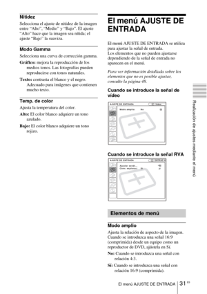 Page 13331 ESEl menú AJUSTE DE ENTRADA
Realización de ajustes mediante el menú
Nitidez
Selecciona el ajuste de nitidez de la imagen 
entre “Alto”, “Medio” y “Bajo”. El ajuste 
“Alto” hace que la imagen sea nítida; el 
ajuste “Bajo” la suaviza.
Modo Gamma
Selecciona una curva de corrección gamma.
Gráfico: mejora la reproducción de los 
medios tonos. Las fotografías pueden 
reproducirse con tonos naturales.
Texto: contrasta el blanco y el negro. 
Adecuado para imágenes que contienen 
mucho texto.
Temp. de color...