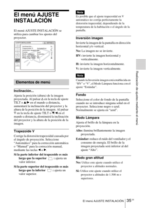 Page 13735 ESEl menú AJUSTE INSTALACIÓN
Realización de ajustes mediante el menú
El menú AJUSTE 
INSTALACIÓN
El menú AJUSTE INSTALACIÓN se 
utiliza para cambiar los ajustes del 
proyector.
Inclinación...
Ajusta la posición (altura) de la imagen 
proyectada. Al pulsar f en la tecla de ajuste 
TILT o v/B en el mando a distancia, 
aumentará la inclinación del proyector y la 
altura de la posición de la imagen. Al pulsar 
F en la tecla de ajuste TILT o V/b en el 
mando a distancia, disminuirá la inclinación 
del...