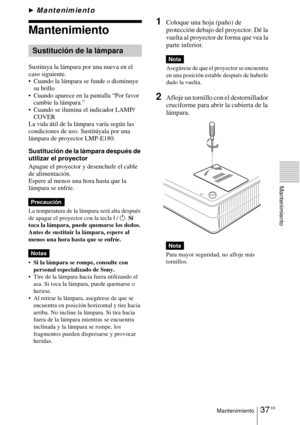 Page 13937 ESMantenimiento
Mantenimiento
BMantenimiento
Mantenimiento
Sustituya la lámpara por una nueva en el 
caso siguiente.
 Cuando la lámpara se funde o disminuye 
su brillo
 Cuando aparece en la pantalla “Por favor 
cambie la lámpara.”
 Cuando se ilumina el indicador LAMP/ 
COVER
La vida útil de la lámpara varía según las 
condiciones de uso. Sustitúyala por una 
lámpara de proyector LMP-E180.
Sustitución de la lámpara después de 
utilizar el proyector
Apague el proyector y desenchufe el cable 
de...