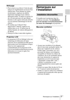 Page 575 FRRemarques sur l’installation
Généralités
Nettoyage
 Pour conserver au châssis l’éclat du neuf, 
nettoyez-le régulièrement au moyen d’un 
chiffon doux. Pour éliminer les taches 
récalcitrantes, employez un chiffon 
légèrement imprégné d’une solution 
détergente neutre. N’utilisez en aucun cas 
des solvants puissants tels que diluant, 
benzène ou des agents nettoyants abrasifs 
car ceci pourrait endommager le fini du 
châssis.
 Ne touchez pas l’objectif. Pour 
dépoussiérer l’objectif, employez un...