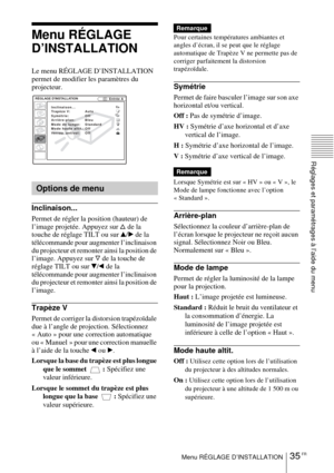 Page 8735 FRMenu RÉGLAGE D’INSTALLATION
Réglages et paramétrages à l’aide du menu
Menu RÉGLAGE 
D’INSTALLATION
Le menu RÉGLAGE D’INSTALLATION 
permet de modifier les paramètres du 
projecteur.
Inclinaison...
Permet de régler la position (hauteur) de 
l’image projetée. Appuyez sur f de la 
touche de réglage TILT ou sur v/B de la 
télécommande pour augmenter l’inclinaison 
du projecteur et remonter ainsi la position de 
l’image. Appuyez sur F de la touche de 
réglage TILT ou sur V/b de la 
télécommande pour...