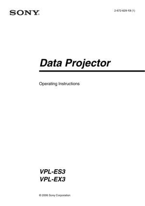 Page 12-672-629-13 (1)
Data Projector
Operating Instructions
© 2006 Sony Corporation
VPL-ES3
VPL-EX3 