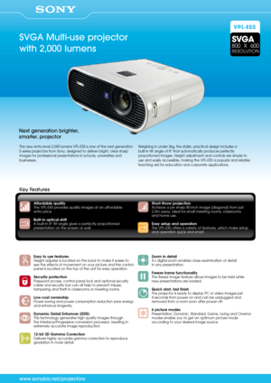 Page 1VPL-ES5
SVGA Multi-use projector 
with 2,000 lumensSVGA
800  x  600
RESOLUTION
Next generation brighter, 
smarter, projector   
The new entry-level 2,000 lumens VPL-ES5 is one of the next generation 
E-series projectors from Sony, designed to deliver bright, clear sharp 
images for professional presentations in schools, universities and 
businesses.  Weighing in under 3kg, the stylish, practical design includes a
 
built-in tilt angle of  8° that automatically produces perfectly 
proportioned images....