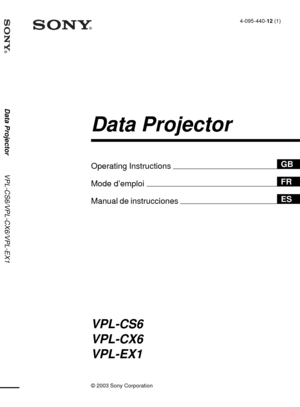 Page 1 Data Projector          VPL-CS6/VPL-CX6/VPL-EX1
© 2003 Sony Corporation
4-095-440-12 (1)
Data Projector
GB
FR
ES Operating Instructions 
Mode d’emploi 
Manual de instrucciones 
VPL-CS6
VPL-CX6
VPL-EX1 