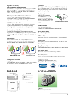 Page 33
High Picture Quality
High Picture Quality and Bright Images
By combining a new generation of inorganic LCD panels that 
utilize Sony’s BrightEra™ technology with a 3LCD projection 
system, the VPL-EX175, VPL-EX145, and VPL-EX120 offer high 
picture quality and brightness.
3LCD Projection Offers Brilliant Color Performance
The VPL-E Series adopts a 3LCD projection system 
incorporating three LCD panels.  This system enables each 
projector to present bright and natural images.
12-bit 3D Gamma...