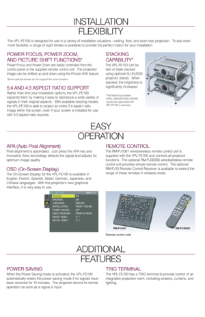 Page 6The VPL-FE100 is designed for use in a variety of installation situations - ceiling, floor, and even rear projection.  To add even
more flexibility, a range of eight lenses is available to provide the perfect match for your installation.
POWER FOCUS, POWER ZOOM,
AND PICTURE SHIFT FUNCTIONS*
Power Focus and Power Zoom are easily controlled from the
control panel or the supplied remote control unit.  The projected
image can be shifted up and down using the Picture Shift feature.
*Some optional lenses do...