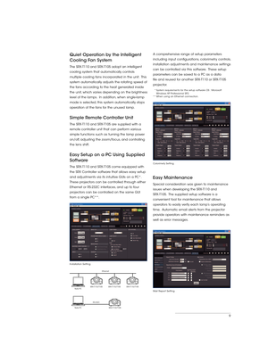 Page 99
Quiet Operation by the Intelligent 
Cooling Fan System
The SRX-T110 and SRX-T105 adopt an intelligent 
cooling system that automatically controls 
multiple cooling fans incorporated in the unit.  This 
system automatically adjusts the rotating speed of 
the fans according to the heat generated inside 
the unit, which varies depending on the brightness 
level of the lamps.  In addition, when single-lamp 
mode is selected, this system automatically stops 
operation of the fans for the unused lamp....