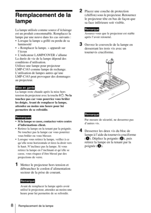 Page 328Remplacement de la lampe
Remplacement de la 
lampe
La lampe utilisée comme source d’éclairage 
est un produit consommable. Remplacez la 
lampe par une neuve dans les cas suivants :
 Lorsque la lampe a grillé ou perdu de sa 
luminosité
 « Remplacer la lampe. » apparaît sur 
l’écran
 L’indicateur LAMP/COVER s’allume
La durée de vie de la lampe dépend des 
conditions d’utilisation.  
Utilisez une lampe pour projecteur 
LMP-C163 comme lampe de rechange.
L’utilisation de lampes autres qu’une 
LMP-C163 peut...