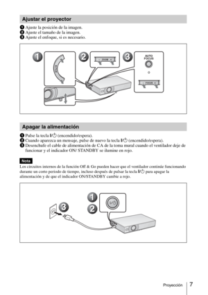 Page 437Proyección
1Ajuste la posición de la imagen.
2Ajuste el tamaño de la imagen.
3Ajuste el enfoque, si es necesario.
1Pulse la tecla I/1 (encendido/espera).
2Cuando aparezca un mensaje, pulse de nuevo la tecla I/1 (encendido/espera).
3Desenchufe el cable de alimentación de CA de la toma mural cuando el ventilador deje de 
funcionar y el indicador ON/ STANDBY se ilumine en rojo.
Los circuitos internos de la función Off & Go pueden hacer que el ventilador continúe funcionando 
durante un corto periodo de...
