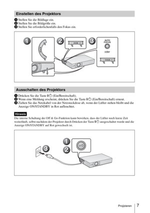 Page 557Projizieren
1Stellen Sie die Bildlage ein.
2Stellen Sie die Bildgröße ein.
3Stellen Sie erforderlichenfalls den Fokus ein.
1Drücken Sie die Taste I/1 (Ein/Bereitschaft).
2Wenn eine Meldung erscheint, drücken Sie die Taste I/1 (Ein/Bereitschaft) erneut.
3Ziehen Sie das Netzkabel von der Netzsteckdose ab, wenn der Lüfter stehen bleibt und die 
Anzeige ON/STANDBY in Rot aufleuchtet.
Die interne Schaltung der Off & Go-Funktion kann bewirken, dass der Lüfter noch kurze Zeit 
weiterläuft, selbst nachdem der...