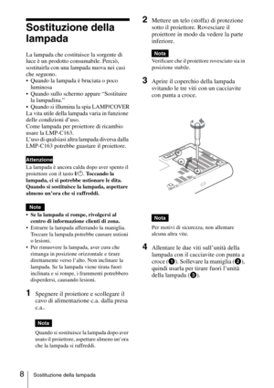 Page 688Sostituzione della lampada
Sostituzione della 
lampada
La lampada che costituisce la sorgente di 
luce è un prodotto consumabile. Perciò, 
sostituirla con una lampada nuova nei casi 
che seguono.
 Quando la lampada è bruciata o poco 
luminosa
 Quando sullo schermo appare “Sostituire 
la lampadina.”
 Quando si illumina la spia LAMP/COVER
La vita utile della lampada varia in funzione 
delle condizioni d’uso.  
Come lampada per proiettore di ricambio 
usare la LMP-C163.
L’uso di qualsiasi altra lampada...