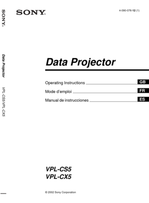 Page 1 Data Projector          VPL-CS5/VPL-CX5
© 2002 Sony Corporation
4-090-076-12 (1)
Data Projector
GB
FR
ES
Operating Instructions 
Mode d’emploi 
Manual de instrucciones 
VPL-CS5
VPL-CX5 