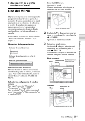 Page 12529 ESUso del MENU
Realización de ajustes mediante el menú
BRealización de ajustes 
mediante el menú
Uso del MENU
El proyector dispone de un menú en pantalla 
que permite realizar diversos ajustes. Los 
elementos de ajuste se muestran en un menú 
emergente o en un submenú.  Si selecciona 
el nombre de un elemento seguido por 
puntos suspensivos (...), aparecerá un 
submenú con elementos de ajuste. Puede 
cambiar el tono y el idioma del menú en 
pantalla.
Para cambiar el idioma del menú, consulte...