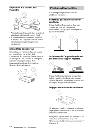 Page 54FR 6Remarques sur l’installation
Exposition à la chaleur et à 
l’humidité
 N’installez pas l’appareil dans un endroit très chaud, très humide ou très froid. 
 Pour éviter la condensation d’humidité, 
n’installez pas l’appareil dans un endroit 
où la température peut augmenter 
rapidement.
Endroit très poussiéreux
N’installez pas l’appareil dans un endroit 
très poussiéreux car le filtre à air 
s’obstruerait. La poussière faisant obstacle 
au passage de l’air à travers le filtre peut 
entraîner une...