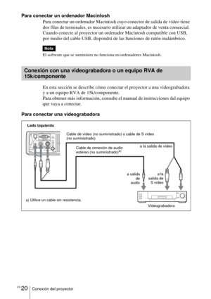 Page 128ES 20Conexión del proyector
Para conectar un ordenador Macintosh
Para conectar un ordenador Macintosh cuyo conector de salida de vídeo tiene 
dos filas de terminales, es necesario utilizar un adaptador de venta comercial. 
Cuando conecte al proyector un ordenador Macintosh compatible con USB, 
por medio del cable USB, dispondrá de las funciones de ratón inalámbrico.
El software que se suministra no funciona en ordenadores Macintosh. 
En esta sección se describe cómo conectar el proyector a una...