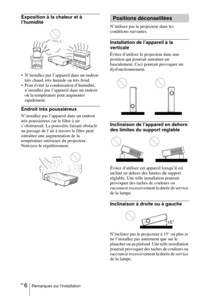 Page 60FR 6Remarques sur l’installation
Exposition à la chaleur et à 
l’humidité
 N’installez pas l’appareil dans un endroit 
très chaud, très humide ou très froid. 
 Pour éviter la condensation d’humidité, 
n’installez pas l’appareil dans un endroit 
où la température peut augmenter 
rapidement.
Endroit très poussiéreux
N’installez pas l’appareil dans un endroit 
très poussiéreux car le filtre à air 
s’obstruerait. La poussière faisant obstacle 
au passage de l’air à travers le filtre peut 
entraîner une...