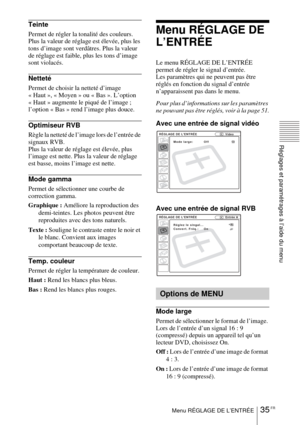 Page 8935 FRMenu RÉGLAGE DE L’ENTRÉE
Réglages et paramétrages à l’aide du menu
Teinte
Permet de régler la tonalité des couleurs. 
Plus la valeur de réglage est élevée, plus les 
tons d’image sont verdâtres. Plus la valeur 
de réglage est faible, plus les tons d’image 
sont violacés.
Netteté
Permet de choisir la netteté d’image 
« Haut », « Moyen » ou « Bas ». L’option 
« Haut » augmente le piqué de l’image ; 
l’option « Bas » rend l’image plus douce.
Optimiseur RVB
Règle la netteté de l’image lors de l’entrée...