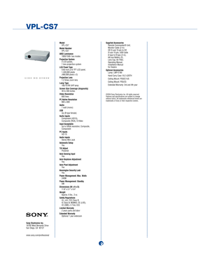 Page 2ModelVPL-CS7
ModelNumberVPL-CS7
ANSILuminance1800/1500-twomodes
ProjectionSystem3LCDpanels,1lensprojectionsystem
LCDPanelType0.62-inchp-SiTFTLCDpanel,1,440,000pixels(480,000pixelsx3)
ProjectionLens1.2timeszoomlens
LampType185/157WUHPlamp
ScreenSizeCoverage(diagonally)40to300inches
VideoResolution600lines
PCNativeResolution800x600
Audio1watt(mono)
USBUp(Btypefemale)
AudioInputsComponent(HD15),Composite(RCA),S-Video
InputAcceptableUptoSXGAresolution,Composite,Component
PCInputsHD-15...