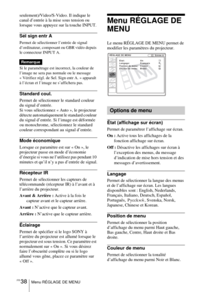 Page 92FR 38Menu RÉGLAGE DE MENU
seulement)/Video/S-Video. Il indique le 
canal d’entrée à la mise sous tension ou 
lorsque vous appuyez sur la touche INPUT.
Sél sign entr A
Permet de sélectionner l’entrée de signal 
d’ordinateur, composant ou GBR vidéo depuis 
le connecteur INPUT A.
Si le paramétrage est incorrect, la couleur de 
l’image ne sera pas normale ou le message 
« Vérifiez régl. de Sel. Sign entr A. » apparaît 
à l’écran et l’image ne s’affichera pas.
Standard coul.
Permet de sélectionner le standard...