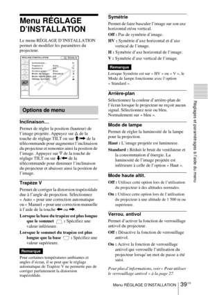 Page 9339 FRMenu RÉGLAGE D’INSTALLATION
Réglages et paramétrages à l’aide du menu
Menu RÉGLAGE 
D’INSTALLATION
Le menu RÉGLAGE D’INSTALLATION 
permet de modifier les paramètres du 
projecteur.
Inclinaison…
Permet de régler la position (hauteur) de 
l’image projetée. Appuyez sur f de la 
touche de réglage TILT ou sur M/, de la 
télécommande pour augmenter l’inclinaison 
du projecteur et remonter ainsi la position de 
l’image. Appuyez sur F de la touche de 
réglage TILT ou sur m/< de la 
télécommande pour...