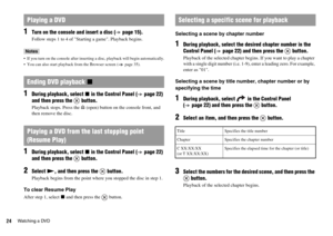 Page 2424Watching a DVD
1Turn on the console and insert a disc ( page 15).
Follow steps 1 to 4 of Starting a game. Playback begins.
Notes
 If you turn on the console after inserting a disc, playback will begin automatically.
 You can also start playback from the Browser screen ( page 35).
1During playback, select x in the Control Panel ( page 22) 
and then press the   button.
Playback stops. Press the A (open) button on the console front, and 
then remove the disc.
1During playback, select x in the Control...