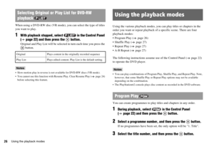 Page 2626Using the playback modes
When using a DVD-RW disc (VR mode), you can select the type of titles 
you want to play.
1With playback stopped, select   in the Control Panel 
( page 22) and then press the   button. 
Original and Play List will be selected in turn each time you press the 
 button.
Notes
 Slow-motion play in reverse is not available for DVD-RW discs (VR mode).
 You cannot use this function with Resume Play. Clear Resume Play ( page 24) 
before selecting this feature.
Using the various playback...